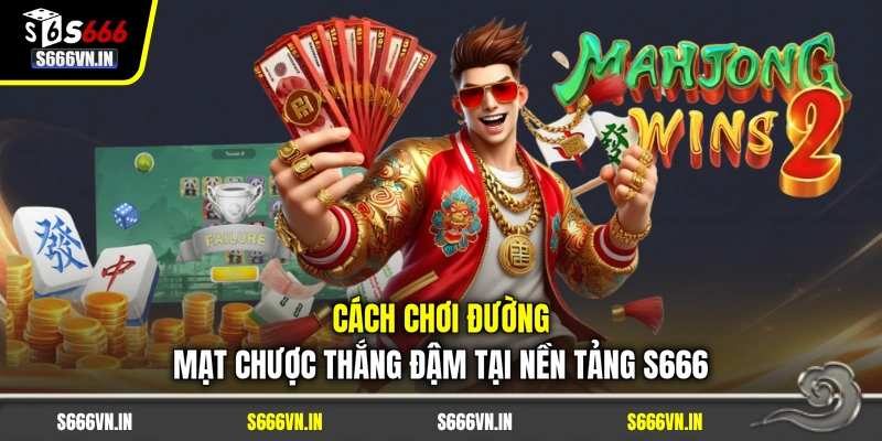 Cách Chơi Đường Mạt Chược Thắng Đậm Tại Nền Tảng S666 1 Cách Chơi Đường Mạt Chược Thắng Đậm Tại Nền Tảng S666