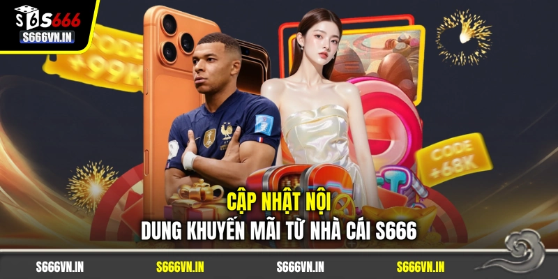 Cập nhật nội dung khuyến mãi từ nhà cái S666 Cập nhật nội dung khuyến mãi từ nhà cái S666