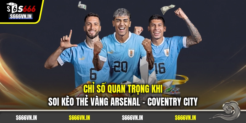 Chỉ số quan trọng khi soi kèo thẻ vàng Arsenal - Coventry City Chỉ số quan trọng khi soi kèo thẻ vàng Arsenal - Coventry City
