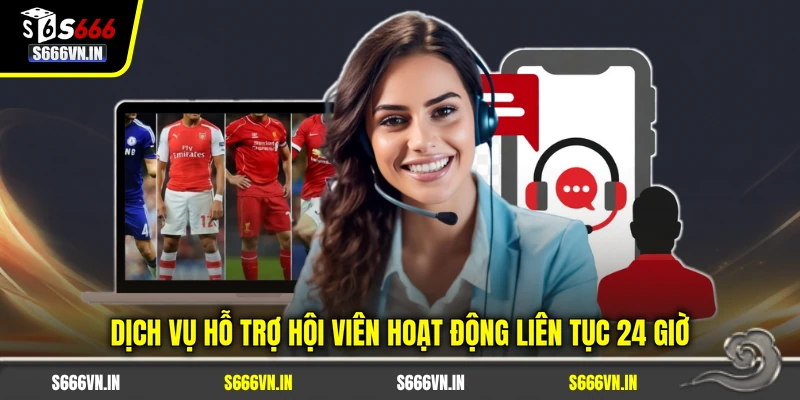 S666 18 Dịch vụ hỗ trợ hội viên S666 hoạt động liên tục 24 giờ