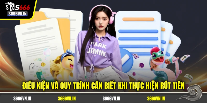 S666 25 Điều kiện và quy trình cần biết khi thực hiện rút tiền S666